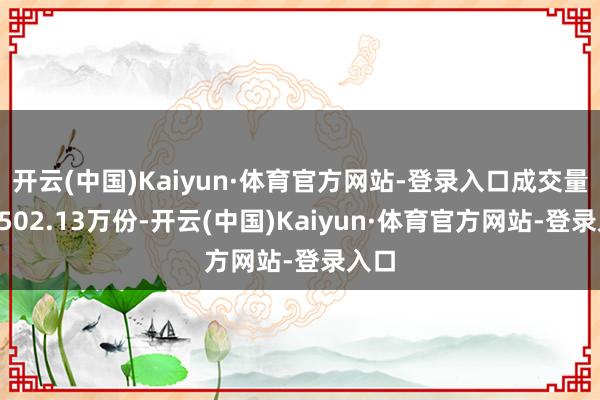 开云(中国)Kaiyun·体育官方网站-登录入口成交量为3502.13万份-开云(中国)Kaiyun·体育官方网站-登录入口