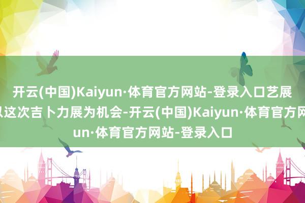 开云(中国)Kaiyun·体育官方网站-登录入口艺展鸿图期待着以这次吉卜力展为机会-开云(中国)Kaiyun·体育官方网站-登录入口