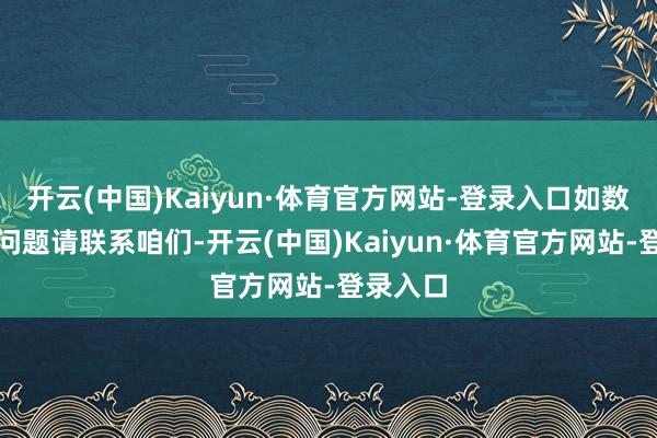 开云(中国)Kaiyun·体育官方网站-登录入口如数据存在问题请联系咱们-开云(中国)Kaiyun·体育官方网站-登录入口