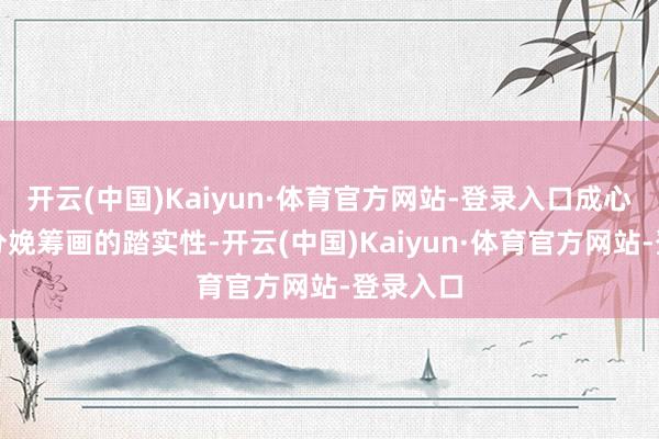 开云(中国)Kaiyun·体育官方网站-登录入口成心于公司分娩筹画的踏实性-开云(中国)Kaiyun·体育官方网站-登录入口