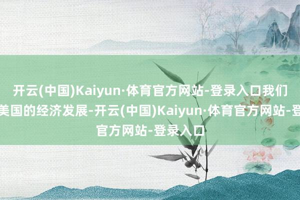 开云(中国)Kaiyun·体育官方网站-登录入口我们回头看美国的经济发展-开云(中国)Kaiyun·体育官方网站-登录入口